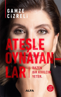 Ateşle Oynayanlar;Bazen Bir Kıvılcım Yeter. Gamze Cizreli