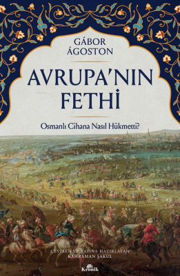 Avrupa’nın Fethi;Osmanlı Cihana Nasıl Hükmetti? Gábor Ágoston