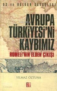 Avrupa Türkiyesi'ni Kaybımız; Rumeli'nin Elden Çıkışı Yılmaz Öztuna