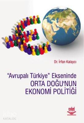 Avrupalı Türkiye Ekseninde Orta Doğu'nun Ekonomi Politiği İrfan Kalayc