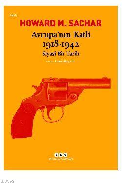 Avrupa'nın Katli 1918 -1942 Siyasi Bir Tarih Howard M. Sachar