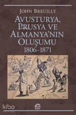 Avusturya Prusya ve Almanya'nın Oluşumu 1806 - 1871 John Breuilly