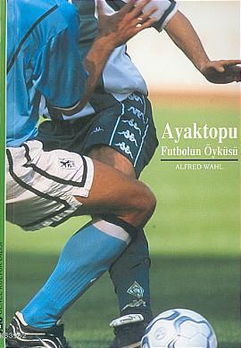 Ayaktopu;futbolun Öyküsü Alfred Wahl