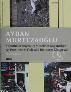 Aydan Murtezaoğlu; Yakınlıklar Kaybolup Mesafeler Kapanırken Erden Kos