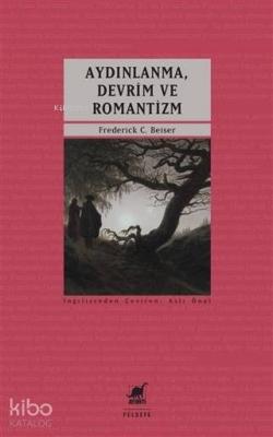 Aydınlanma, Devrim ve Romantizm Frederick C. Beiser