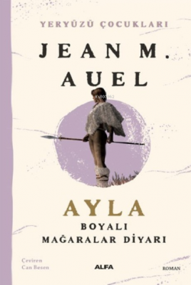 Ayla Boyalı Mağaralar Diyarı;Yeryüzü Çocukları 6 Jean M. Auel