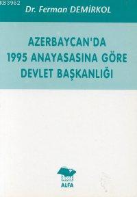 Azerbaycan'da 1995 Anayasasına Göre Devlet Başkanlığı Ferman Demirkol