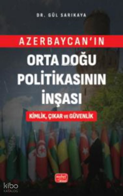 Azerbaycan'ın Orta Doğu Politikasının İnşası Kimlik Çıkar ve Güvenlik 