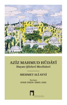 Aziz Mahmud Hüdayi - Hayatı Şiirleri Meclisleri Mehmed Ali Ayni