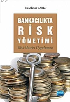 Bankacılıkta Risk Yönetimi; Risk Matrisi Uygulaması Ahmet Yarız