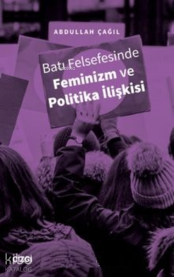 Batı Felsefesinde Feminizm ve Politika İlişkisi Abdullah Çağıl