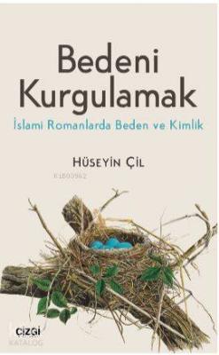 Bedeni Kurgulamak (İslami Romanlarda Beden ve Kimlik) Hüseyin Çil