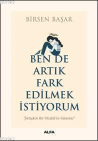 Ben de Artık Fark Edilmek İstiyorum Birsen Başar