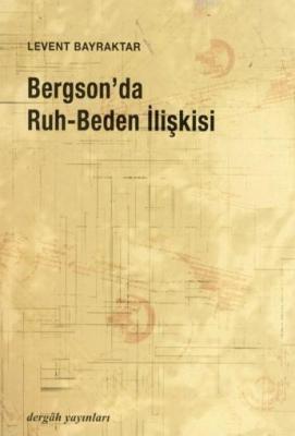 Bergson'da Ruh- Beden İlişkisi Levent Bayraktar