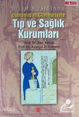 Bilimin Işığında Osmanlıdan Cumhuriyete Tıp ve Sağlık Kurumları Esin K