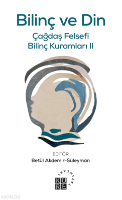 Bilinç ve Din;Çağdaş Felsefi Bilinç Kuramları II Aykut Alper Yılmaz