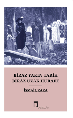 Biraz Yakın Tarih Biraz Hurafe İsmail Kara