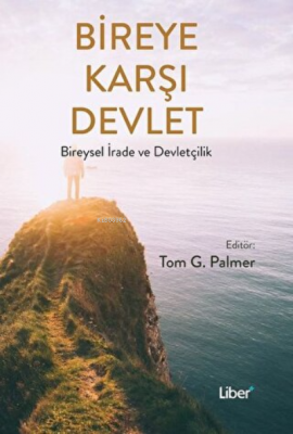 Bireye Karşı Devlet Bireysel İrade ve Devletçilik Tom G. Palmer