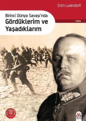 Birinci Dünya Savaşı'nda Gördüklerim ve Yaşadıklarım Erich Ludendorff