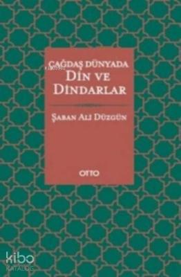 Çağdaş Dünyada Din ve Dindarlar (Ciltli) Şaban Ali Düzgün