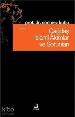 Çağdaş İslami Akımlar ve Sorunları Sönmez Kutlu