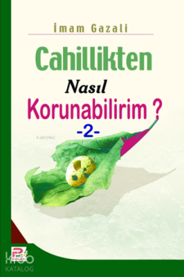 Cahillikten Nasıl Korunabilirim? - 2 İmam-ı Gazali