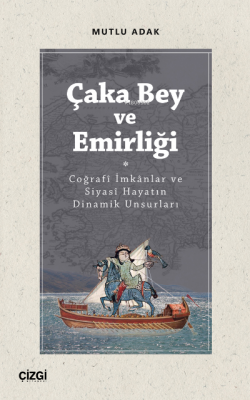 Çaka Bey ve Emirliği (Coğrafî İmkânlar ve Siyasî Hayatın Dinamik Unsur