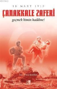 Çanakkale Zaferi 18 Mart 1915; Geçmek Kimin Haddine! Ali Ulurasba