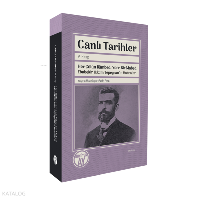 Canlı Tarihler - Her Çölün Kümbedi Yüce Bir Mabed Ebubekir Hâzim Tepey