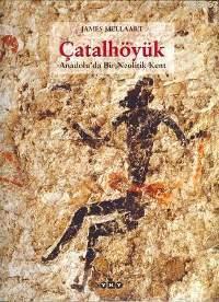 Çatalhöyük; Anadolu´da Bir Neolitik Kent James Mellaart