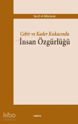 Cebir ve Kader Kıskacında İnsan Özgürlüğü Şerif el-Mürteza