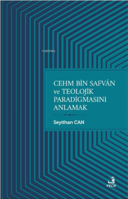 Cehm Bin Safvan ve Teolojik Paradigmasını Anlamak Seyithan Can