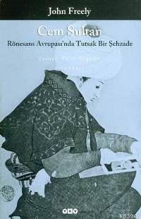 Cem Sultan; Rönesans Avrupasında Tutsak Bir Şehzade John Freely