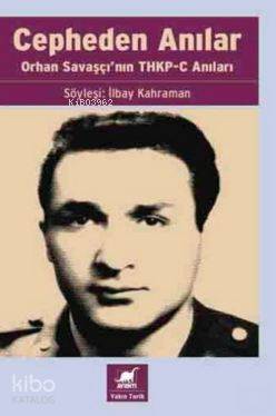 Cepheden Anılar Orhan Savaşçının Thkp-c Anıları İlbay Kahraman