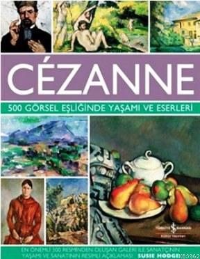 Cezanne - 500 Görsel Eşliğinde Yaşamı ve Eserleri Susie Hodge