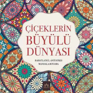 Çiçeklerin Büyülü Dünyası Rahatlatıcı, Anti Stres Mandala Boyama Kolek