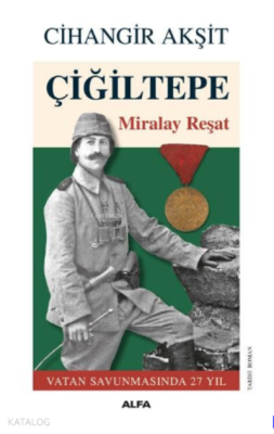 Çiğiltepe Miralay Reşat ;Vatan Savunmasında 27 yıl Cihangir Akşit