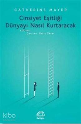 Cinsiyet Eşitliği Dünyayı Nasıl Kurtaracak Catherine Mayer