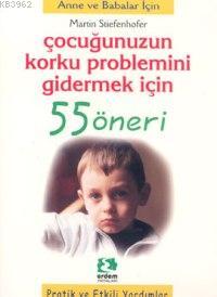 Çocuğunuzun Korku Problemlerini Gidermek İçin 55 Öneri Martin Stiefenh