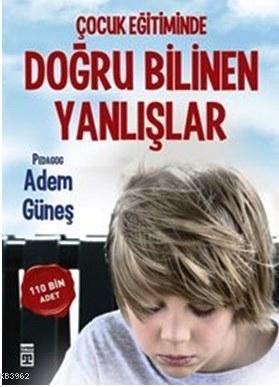 Çocuk Eğitiminde Doğru Bilinen Yanlışlar Adem Güneş (Pedagog)