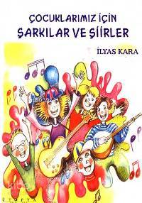 Çocuklarımız İçin Şarkılar ve Şiirler İlyas Kara