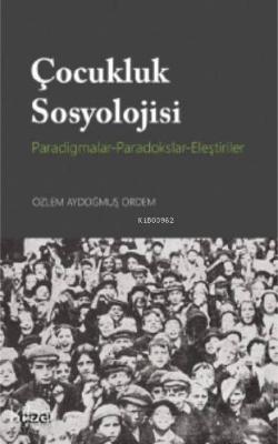 Çocukluk Sosyolojisi (Paradigmalar- Paradokslar-Eleştiriler) Özlem Ayd