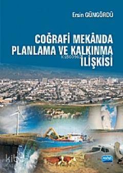 Coğrafi Mekânda Planlama ve Kalkınma İlişkisi Ersin Güngördü