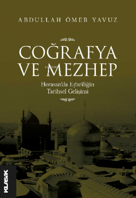 Coğrafya ve Mezhep Horasan'da Eş'arîliğin Tarihsel Gelişimi Abdullah Ö