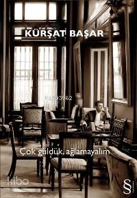 Çok Güldük, Ağlamayalım Kürşat Başar