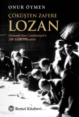 Çöküşten Zafere Lozan;Osmanlı’dan Cumhuriyet’e 200 Yıllık Mücadele Onu