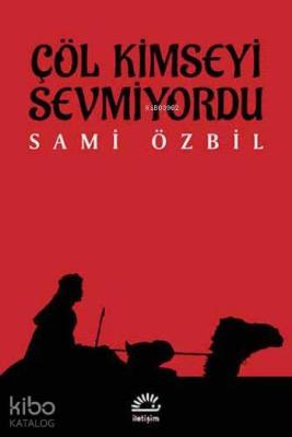 Çöl Kimseyi Sevmiyordu Sami Özbil