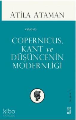 Copernicus, Kant ve Düşüncenin Modernliği Atila Ataman