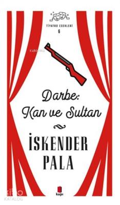 Darbe: Kan ve Sultan - Tiyatro Eserleri 6 İskender Pala