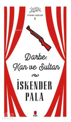 Darbe: Kan ve Sultan - Tiyatro Eserleri 6 İskender Pala